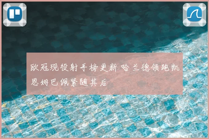 欧冠现役射手榜更新 哈兰德领跑凯恩姆巴佩紧随其后