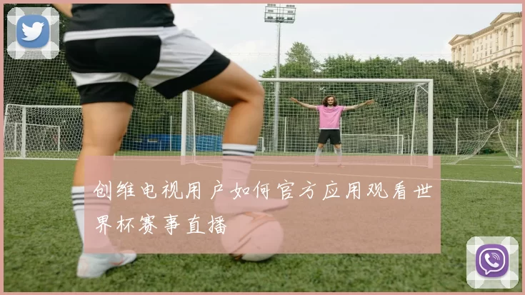 创维电视用户如何官方应用观看世界杯赛事直播